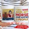 89Customized I Like WIne And My Horse And Maybe 3 People Personalized Mug