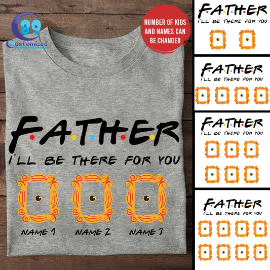 89Customized Father I'll be there for you personalized shirt