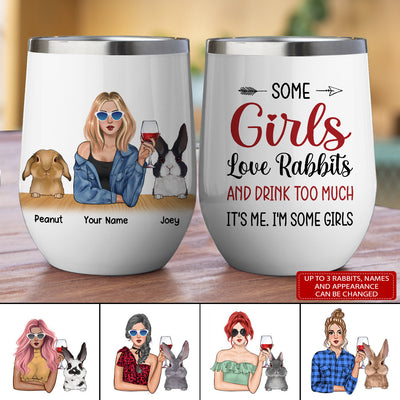 89Customized Some Girls Love Rabbits And Drink Too Much. It's Me. I'm Some Girls Wine Tumbler