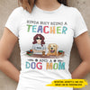 89Customized Kinda busy being a teacher and a dog mom Customized Shirt