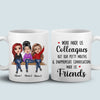 89Customized Work Made Us Colleagues But Our Potty Mouths & Inappropriate Conversations Made Us Friends Personalized Mug