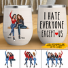 89Customized I Hate Everyone Except Us Personalized Wine Tumbler