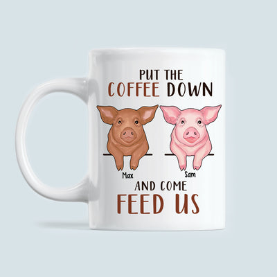 89Customized Put The Coffee Down And Come Feed Us Pig Personalized Mug
