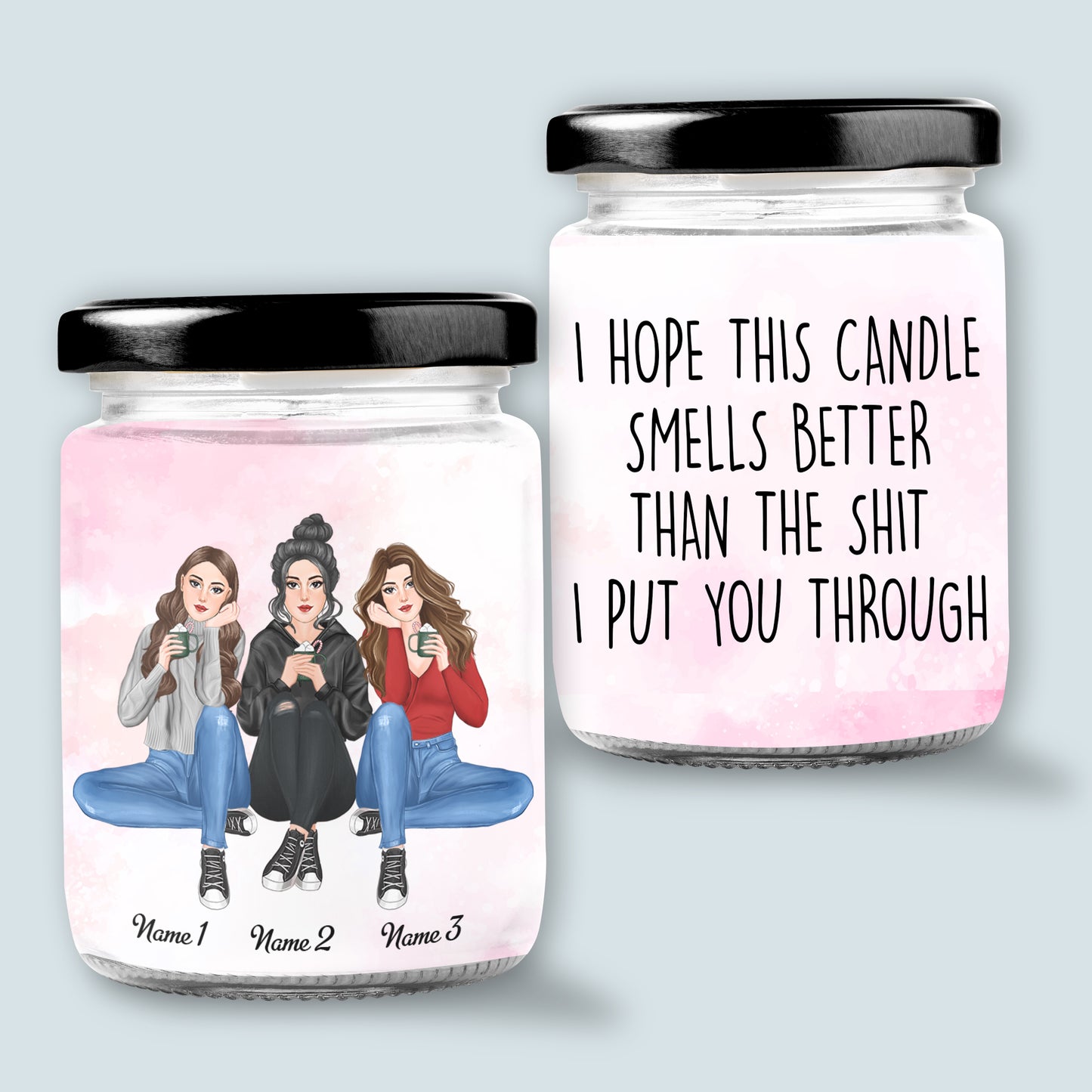 89Customized I Hope This Candle Smells Better Than The Sh*t I Put You Through Besties Personalized Candle