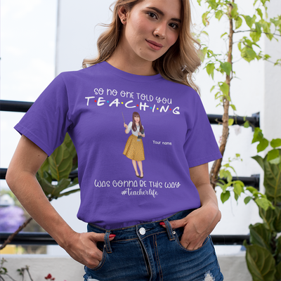 89Customized So no one told you teaching was gonna be this way Teacher Customized Shirt