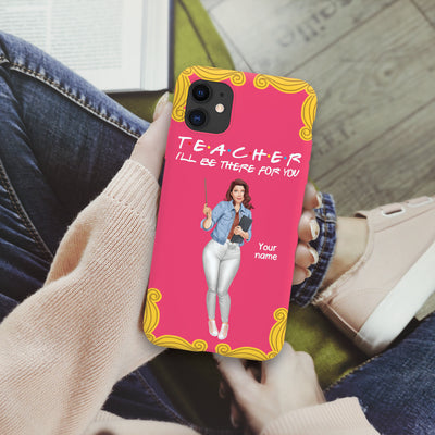 89Customized Teacher I will be there for you Customized Phonecase