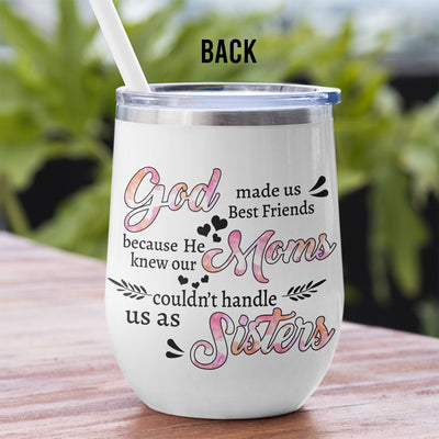89Customized God made us best friends because he knew our moms couldn't handle us as Sisters Customized (No straw included)  Wine Tumbler