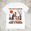 89Customized You Can't Scare Me I Have Two Dogs And A Horse Shirt
