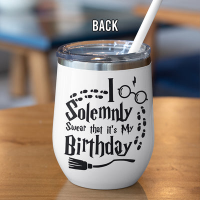 89Customized I Solemnly Swear that it is My Birthday (No straw included) Wine Tumbler