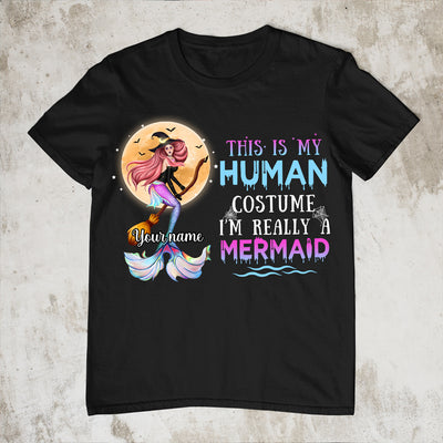 89Customized This is my human costume I am really a mermaid Customized Shirt